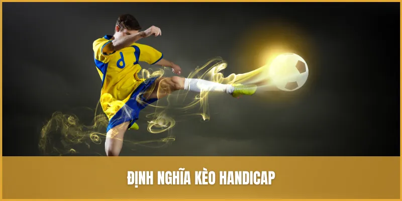 Kèo Handicap Là Gì? Các Tỷ Lệ Cược Handicap Phổ Biến Nhất