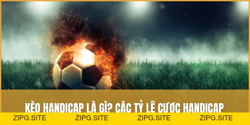Kèo Handicap Là Gì? Các Tỷ Lệ Cược Handicap Phổ Biến Nhất