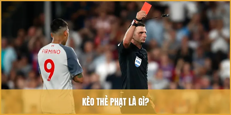 Kèo Thẻ Phạt Là Gì? Hướng Dẫn Luật Chơi Và Tip Cược Hiệu Quả