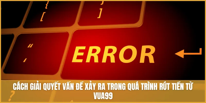 Hướng Dẫn Rút Tiền VUA99 Nhanh Chóng Và Tuyệt đối An Toàn