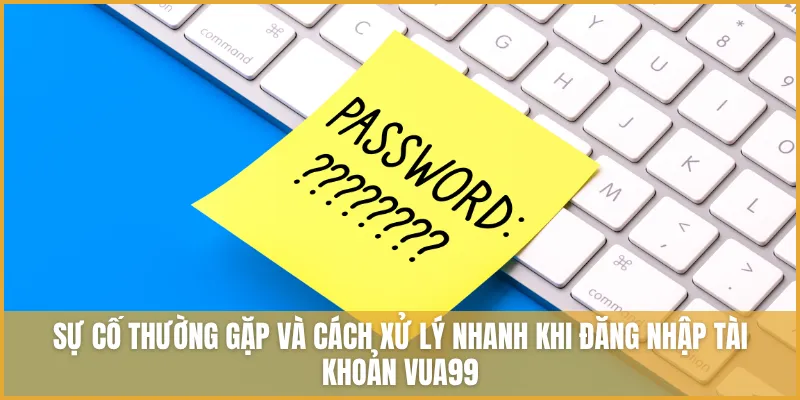 Hướng Dẫn đăng Nhập VUA99 An Toàn, Tránh Mất Tài Khoản
