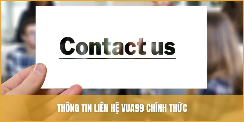 Liên Hệ VUA99: Hướng Dẫn Và Thông Tin Cần Biết