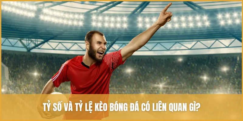 Tỷ Số Và Tỷ Lệ Kèo: Những điều Cần Biết Khi Cá Cược Bóng đá